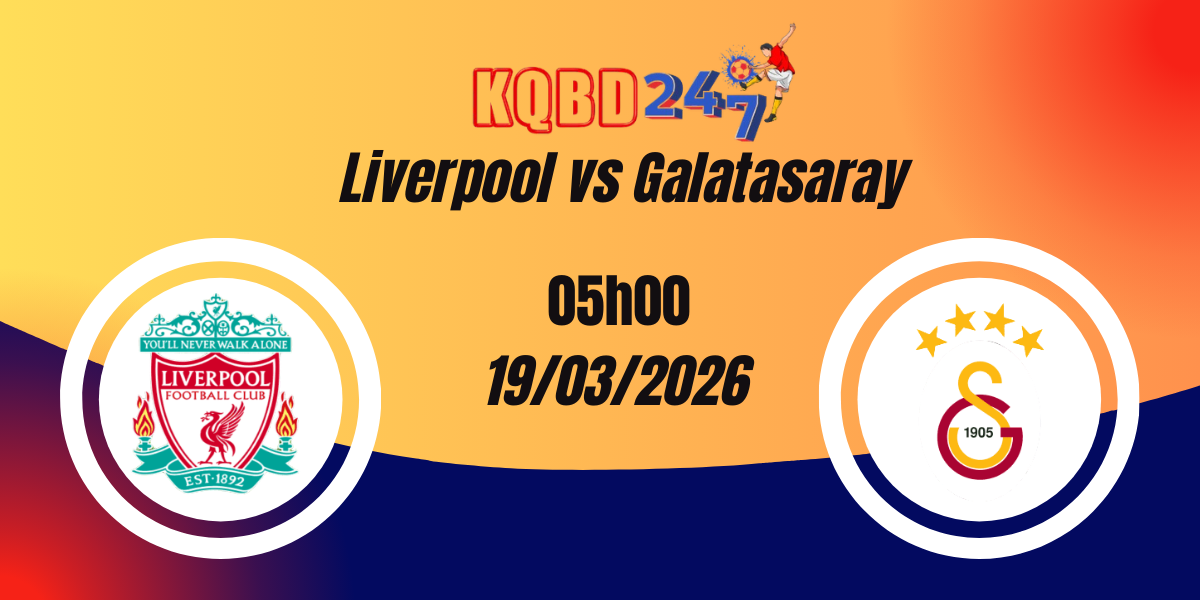 Nhận Định Liverpool vs Galatasaray Champions League 19/03/2026